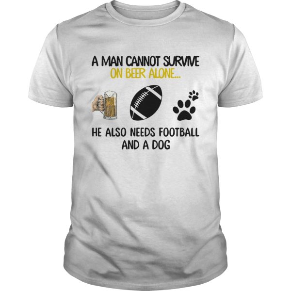 A Man Cannot Survive On Beer Alone He Also Needs Football And A Dog shirt